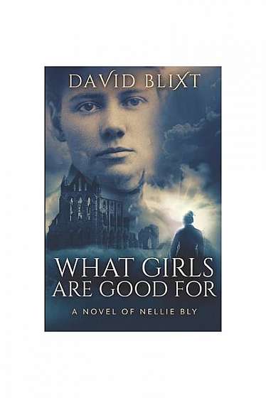 Coperta cărții What Girls Are Good for: A Novel of Nellie Bly