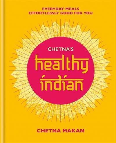 Chetna's Healthy Indian: Everyday Family Meals. Effortlessly Good for You