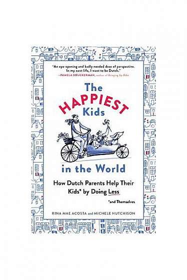 The Happiest Kids in the World: How Dutch Parents Help Their Kids (and Themselves) by Doing Less