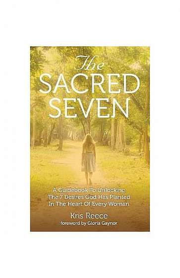 Coperta cărții The Sacred Seven: A Guidebook to Unlocking the 7 Desires God Has Placed in the Heart of Every Woman