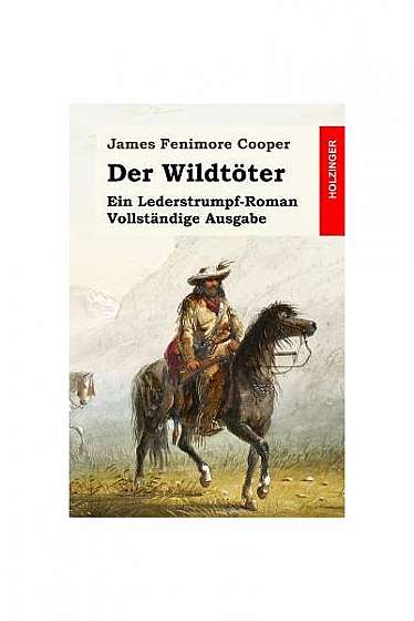 Der Wildtoter: Ein Lederstrumpf-Roman. Vollstandige Ausgabe