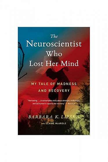 The Neuroscientist Who Lost Her Mind: My Tale of Madness and Recovery