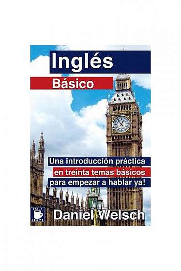 Ingles Basico: [Una Introduccion Practica: En Treinta Temas Basicos: Para Empezar a Hablar YA!]