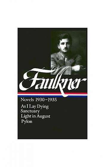 William Faulkner: Novels 1930-1935: As I Lay Dying/Sanctuary/Light in August/Pylon