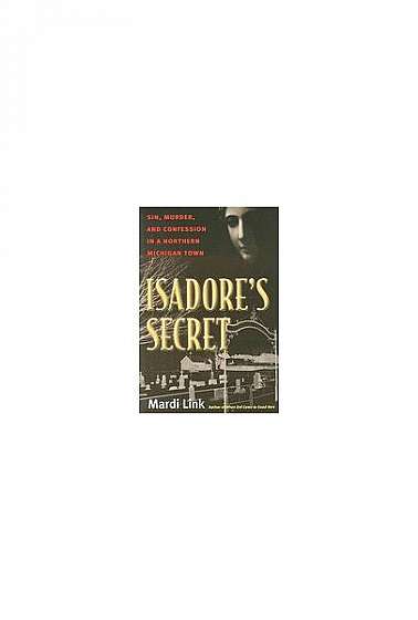 Coperta cărții Isadore's Secret: Sin, Murder, and Confession in a Northern Michigan Town