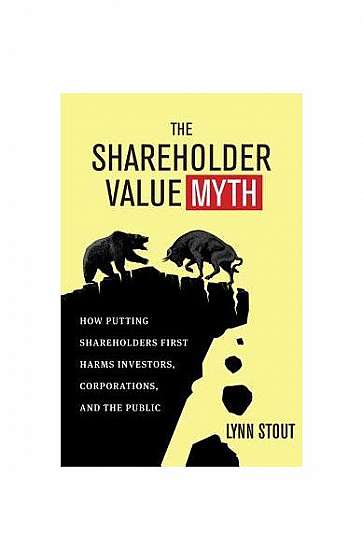 Coperta cărții The Shareholder Value Myth: How Putting Shareholders First Harms Investors, Corporations, and the Public