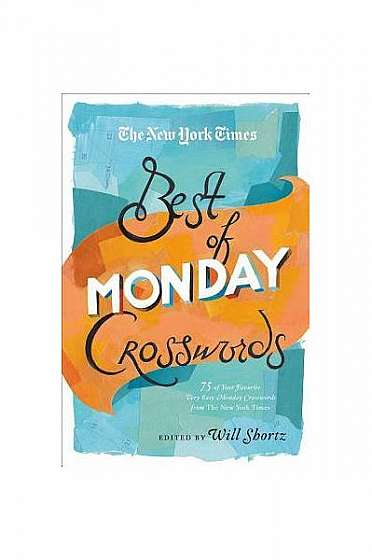 Coperta cărții The New York Times Best of Monday Crosswords: 75 of Your Favorite Very Easy Monday Crosswords from the New York Times