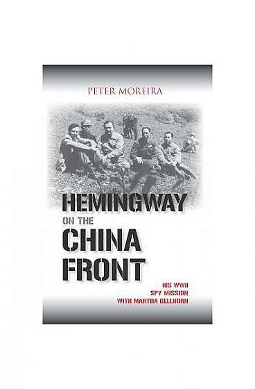 Hemingway on the China Front: His WWII Spy Mission with Martha Gellhorn