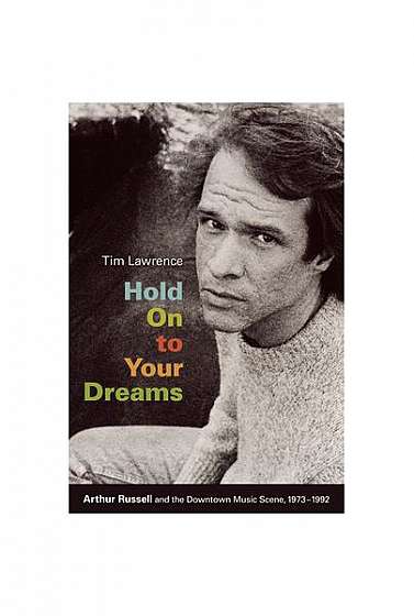 Hold on to Your Dreams: Arthur Russell and the Downtown Music Scene, 1973-1992