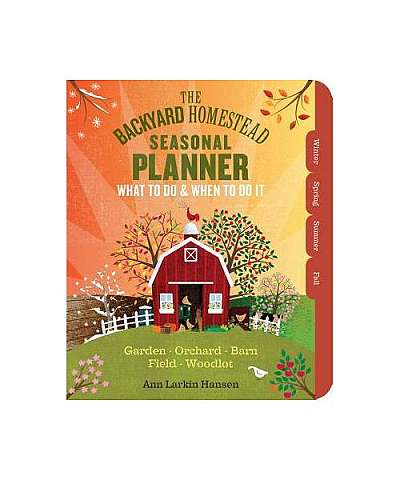 The Backyard Homestead Season-By-Season Workbook: What to Do and When to Do It in the Garden, Orchard, Barn, Field, and Woodlot