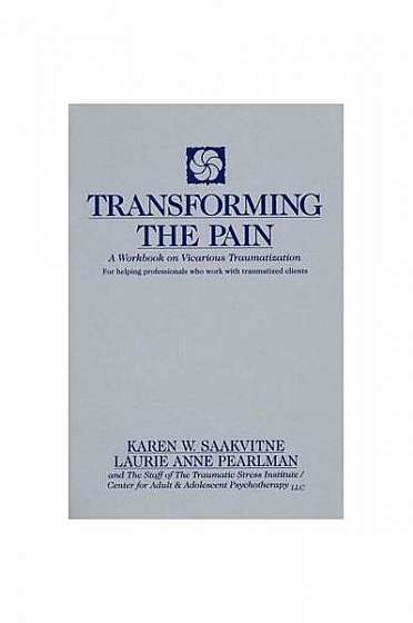 Coperta cărții Transforming the Pain: A Workbook on Vicarious Traumatization