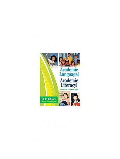 Academic Language! Academic Literacy!: A Guide for K-12 Educators