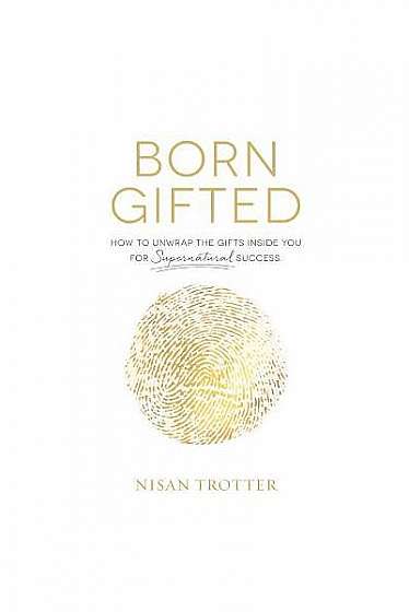 Coperta cărții Born Gifted: How to Unwrap the Gifts Inside You for Supernatural Success!