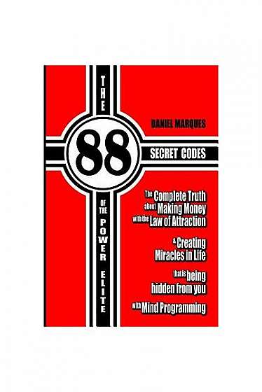 The 88 Secret Codes of the Power Elite: The Complete Truth about Making Money with the Law of Attraction and Creating Miracles in Life That Is Being H