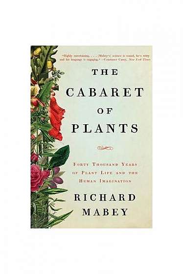 The Cabaret of Plants: Forty Thousand Years of Plant Life and the Human Imagination