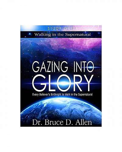 Gazing Into Glory Study Guide: Every Believer's Birthright to Walk in the Supernatural