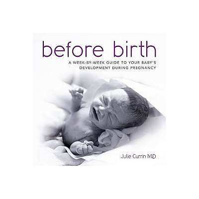 Before Birth: A Week-By-Week Guide to Your Baby's Development During Pregnancy