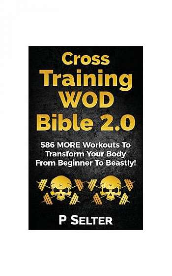 Cross Training Wod Bible 2.0: 586 More Workouts to Transform Your Body from Beginner to Beastly!