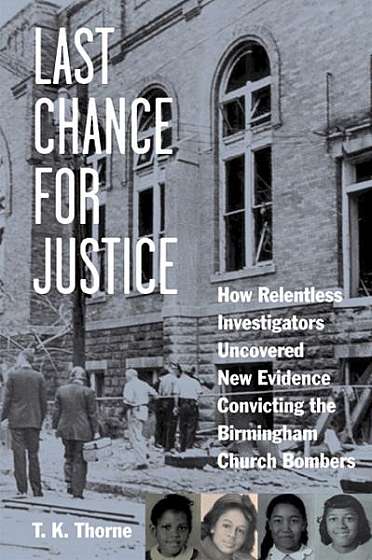 Last Chance for Justice: How Relentless Investigators Uncovered New Evidence Convicting the Birmingham Church Bombers