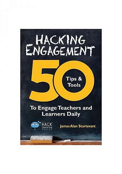 Hacking Engagement: 50 Tips & Tools to Engage Teachers and Learners Daily