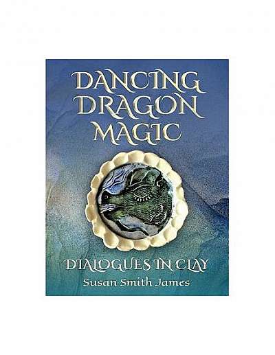 Coperta cărții Dancing Dragon Magic: Dialogues in Clay