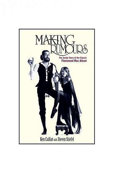Making Rumours: The Inside Story of the Classic Fleetwood Mac Album