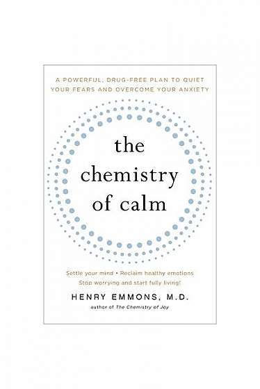 The Chemistry of Calm: A Powerful, Drug-Free Plan to Quiet Your Fears and Overcome Your Anxiety