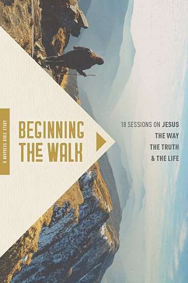 Beginning the Walk: 18 Sessions on Jesus the Way, the Truth, and the Life