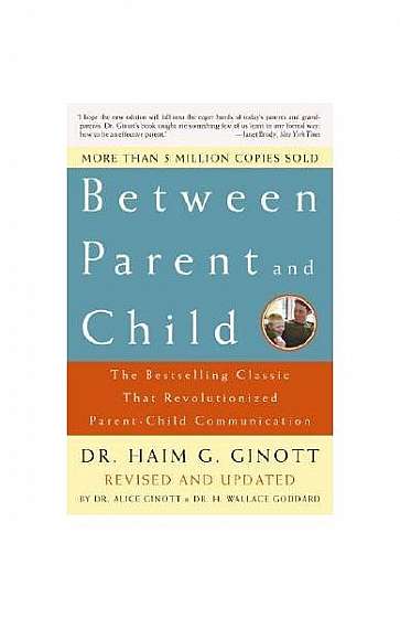 Between Parent and Child: The Bestselling Classic That Revolutionized Parent-Child Communication