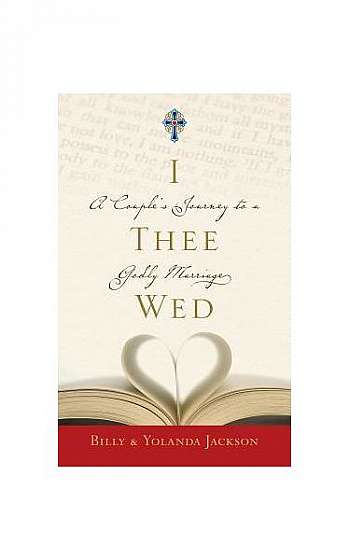 I Thee Wed: A Couple's Journey to a Godly Marriage