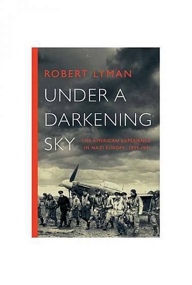Under a Darkening Sky: The American Experience in Nazi Europe: 1939-1941