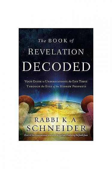 The Book of Revelation Decoded: Your Guide to Understanding the End Times Through the Eyes of the Hebrew Prophets