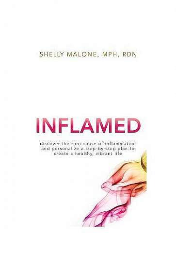 Coperta cărții Inflamed: Discover the Root Cause of Inflammation and Personalize a Step-By-Step Plan to Create a Healthy, Vibrant Life