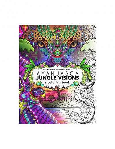 Ayahuasca Jungle Visions: A Coloring Book