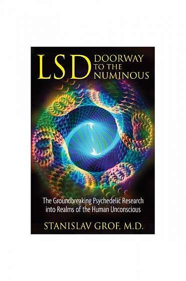 LSD: Doorway to the Numinous: The Groundbreaking Psychedelic Research Into Realms of the Human Unconscious