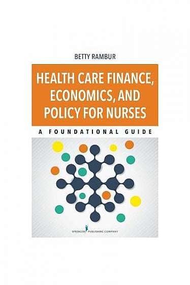 Health Care Finance, Economics, and Policy for Nurses: A Foundational Guide