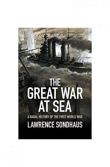 The Great War at Sea: A Naval History of the First World War