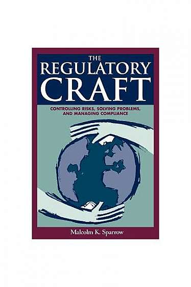The Regulatory Craft: Controlling Risks, Solving Problems, and Managing Compliance