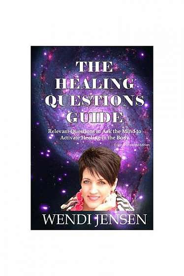 The Healing Questions Guide: Relevant Questions to Ask the Mind to Activate Healing in the Body