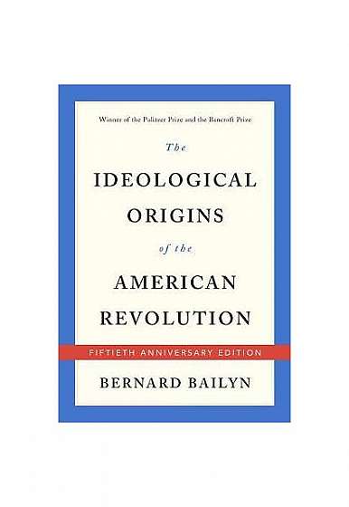 The Ideological Origins of the American Revolution: Fiftieth Anniversary Edition
