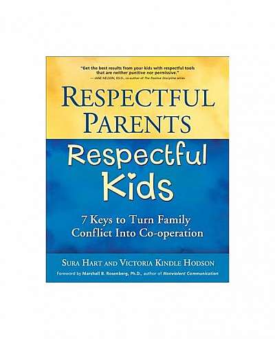 Respectful Parents, Respectful Kids: 7 Keys to Turn Family Conflict Into Co-Operation