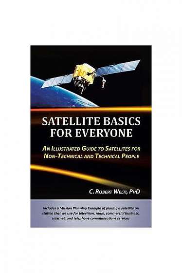 Satellite Basics for Everyone: An Illustrated Guide to Satellites for Non-Technical and Technical People