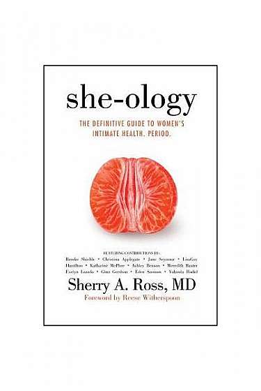 She-Ology: The Definitive Guide to Women's Intimate Health. Period.