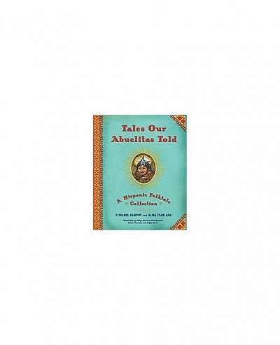 Tales Our Abuelitas Told: A Hispanic Folktale Collection