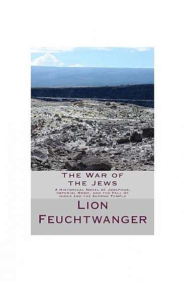 Coperta cărții The War of the Jews: A Historical Novel of Josephus, Imperial Rome, and the Fall of Judea and the Second Temple