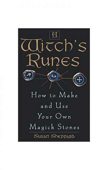 Witch's Runes: How to Make and Use Your Own Magick Stones