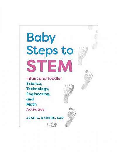 Baby Steps to Stem: Infant and Toddler Science, Technology, Engineering, and Math Activities