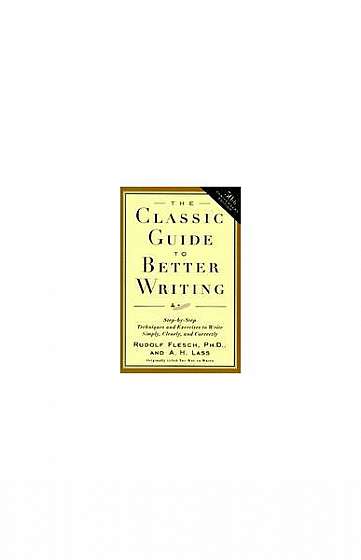 The Classic Guide to Better Writing: Step-By-Step Techniques and Exercises to Write Simply, Clearly and Correctly