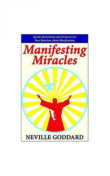 Manifesting Miracles: Specific Instructions and 36 Answers to Your Questions about Manifestation