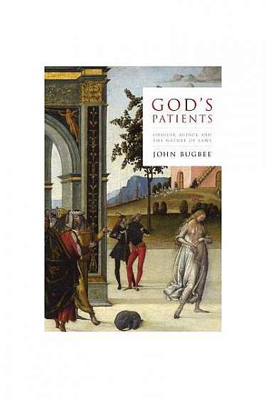 God's Patients: Chaucer, Agency, and the Nature of Laws